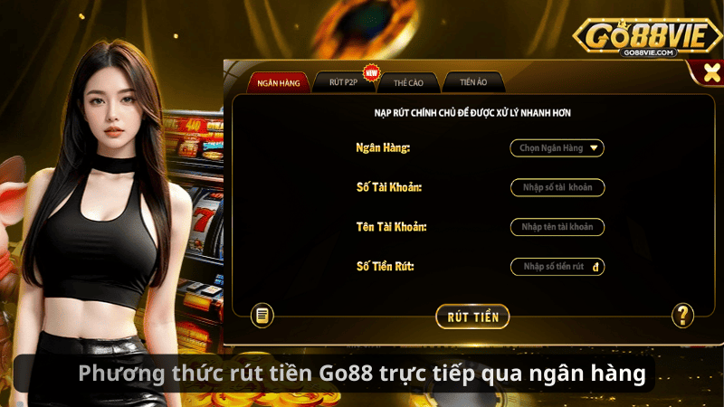 Phương thức rút tiền Go88 trực tiếp qua ngân hàng
