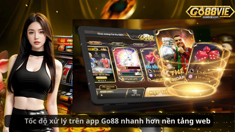 Tốc độ xử lý trên app Go88 nhanh hơn nền tảng web