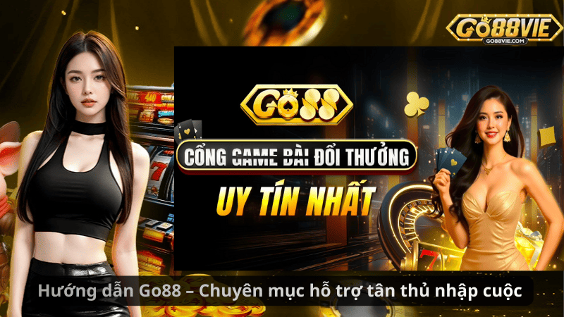 Hướng dẫn Go88 – Chuyên mục hỗ trợ tân thủ nhập cuộc 