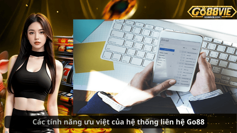 Các tính năng ưu việt của hệ thống liên hệ Go88