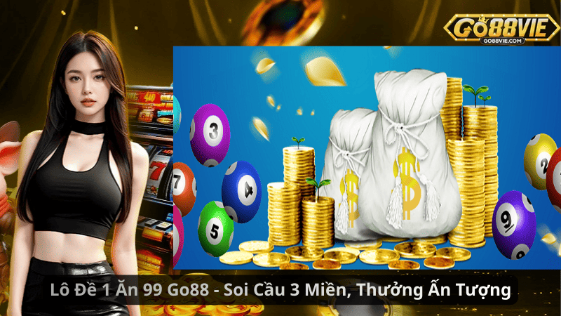 Lô Đề 1 Ăn 99 Go88 – Soi Cầu 3 Miền, Thưởng Ấn Tượng