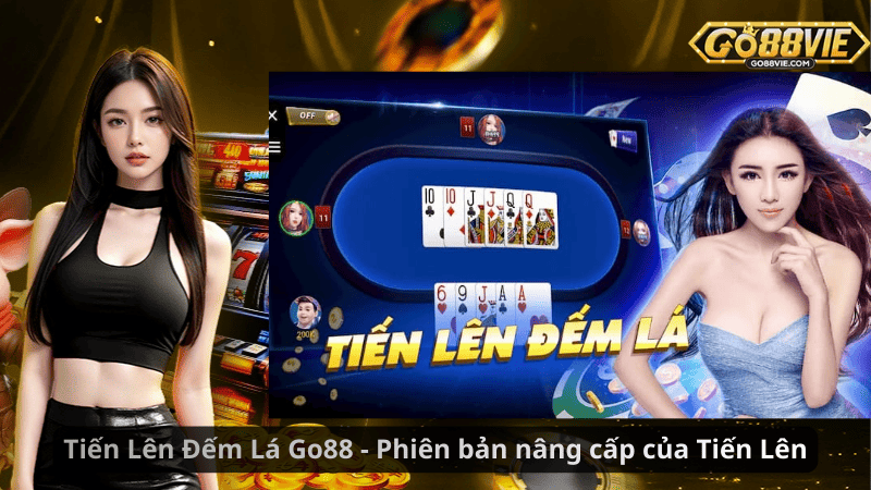 Tiến Lên Đếm Lá Go88 - Phiên bản nâng cấp của Tiến Lên
