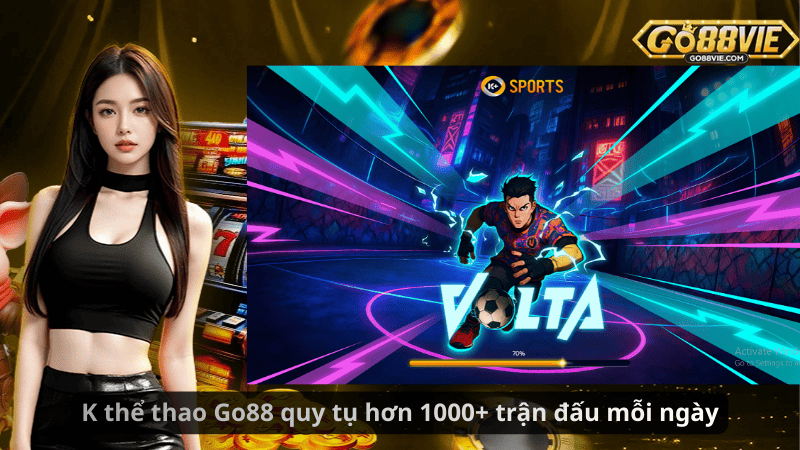 K thể thao Go88 quy tụ hơn 1000+ trận đấu mỗi ngày