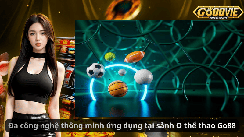 Đa công nghệ thông minh ứng dụng tại sảnh O thể thao Go88